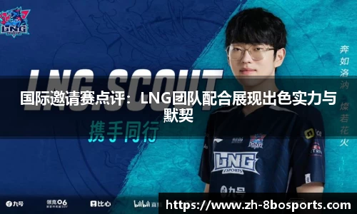 国际邀请赛点评：LNG团队配合展现出色实力与默契